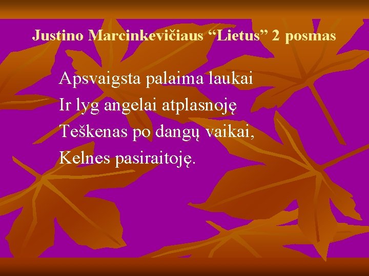 Justino Marcinkevičiaus “Lietus” 2 posmas Apsvaigsta palaima laukai Ir lyg angelai atplasnoję Teškenas po