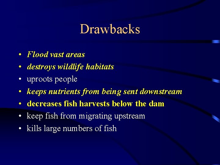 Drawbacks • • Flood vast areas destroys wildlife habitats uproots people keeps nutrients from
