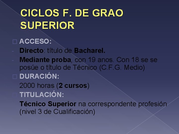 CICLOS F. DE GRAO SUPERIOR ACCESO: - Directo: título de Bacharel. - Mediante proba,