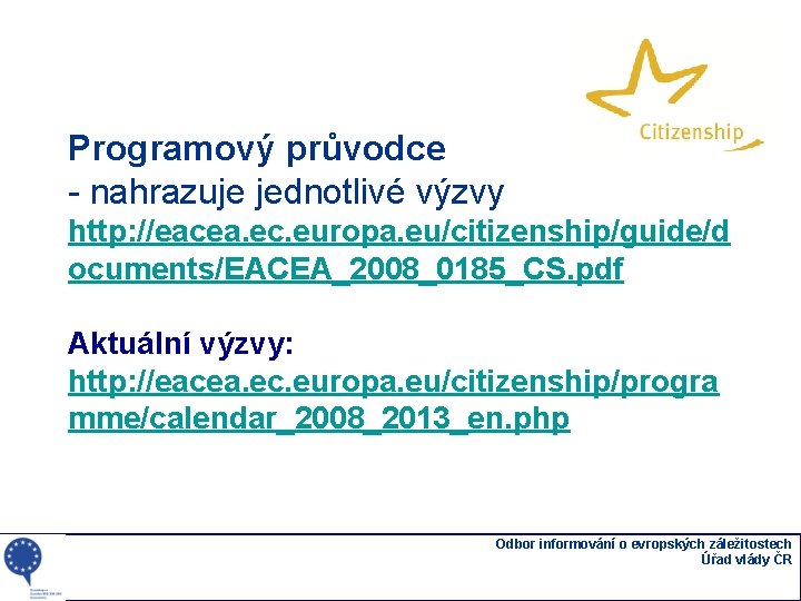 Programový průvodce - nahrazuje jednotlivé výzvy http: //eacea. ec. europa. eu/citizenship/guide/d ocuments/EACEA_2008_0185_CS. pdf Aktuální