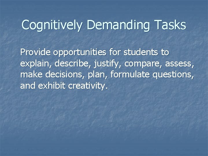 Cognitively Demanding Tasks Provide opportunities for students to explain, describe, justify, compare, assess, make