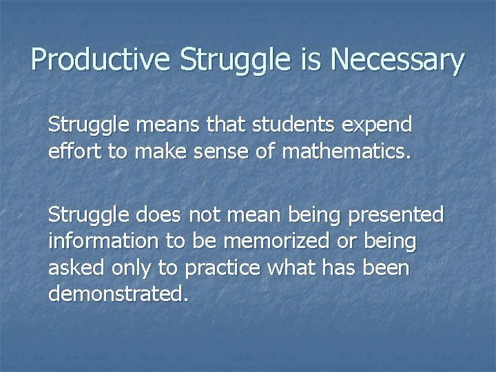 Productive Struggle is Necessary Struggle means that students expend effort to make sense of