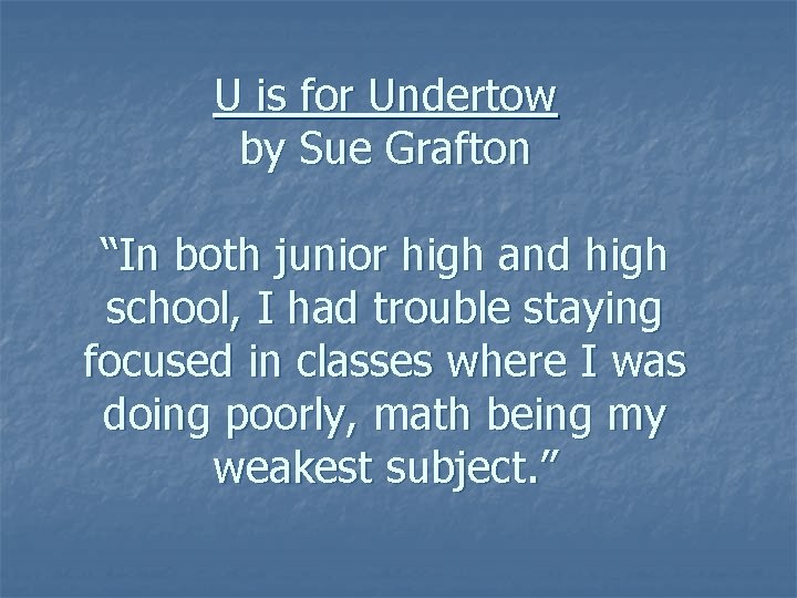 U is for Undertow by Sue Grafton “In both junior high and high school,