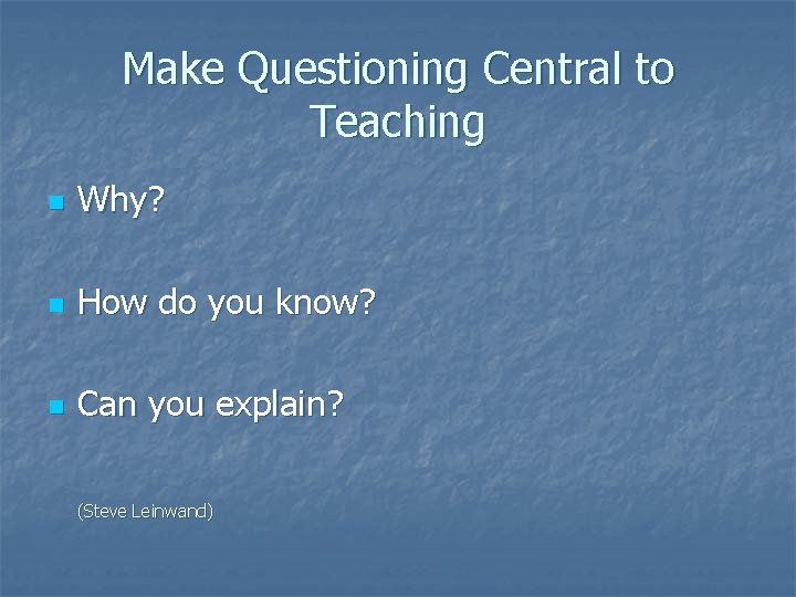 Make Questioning Central to Teaching n Why? n How do you know? n Can