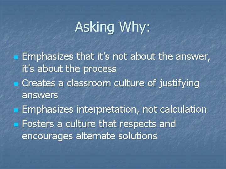 Asking Why: n n Emphasizes that it’s not about the answer, it’s about the