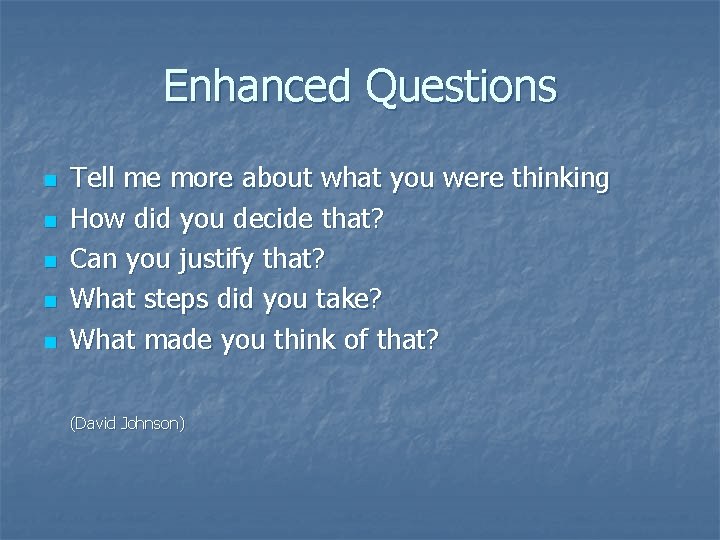 Enhanced Questions n n n Tell me more about what you were thinking How