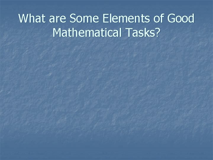 What are Some Elements of Good Mathematical Tasks? 