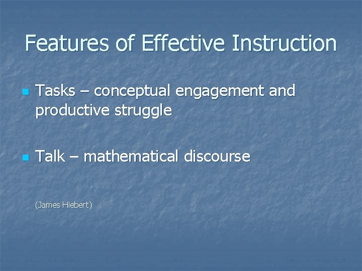 Features of Effective Instruction n n Tasks – conceptual engagement and productive struggle Talk