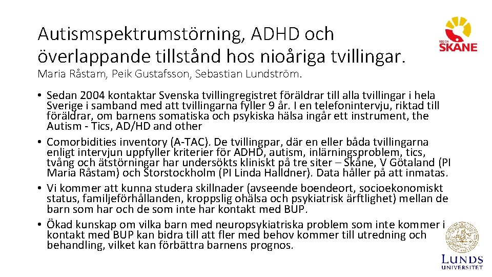 Autismspektrumstörning, ADHD och överlappande tillstånd hos nioåriga tvillingar. Maria Råstam, Peik Gustafsson, Sebastian Lundström.