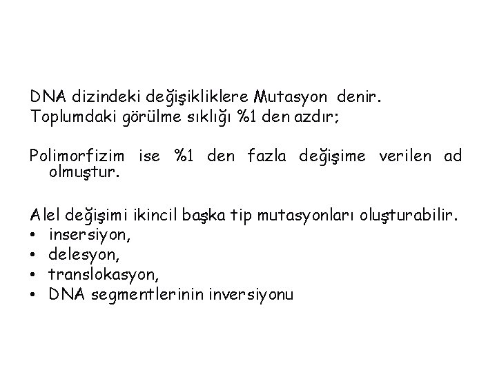 DNA dizindeki değişikliklere Mutasyon denir. Toplumdaki görülme sıklığı %1 den azdır; Polimorfizim ise %1