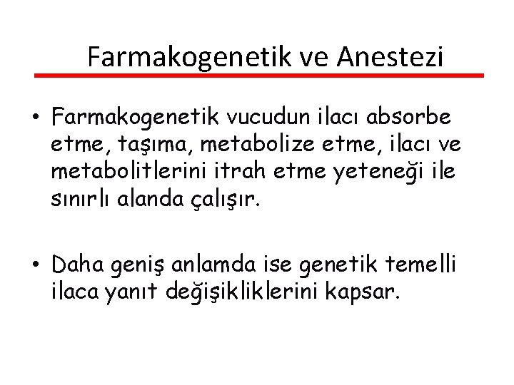 Farmakogenetik ve Anestezi • Farmakogenetik vucudun ilacı absorbe etme, taşıma, metabolize etme, ilacı ve