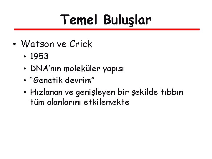 Temel Buluşlar • Watson ve Crick • • 1953 DNA’nın moleküler yapısı “Genetik devrim”