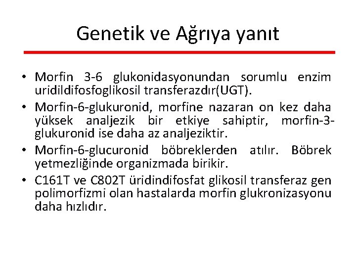 Genetik ve Ağrıya yanıt • Morfin 3 -6 glukonidasyonundan sorumlu enzim uridildifosfoglikosil transferazdır(UGT). •