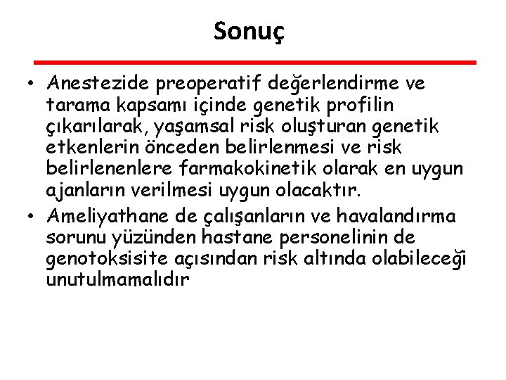 Sonuç • Anestezide preoperatif değerlendirme ve tarama kapsamı içinde genetik profilin çıkarılarak, yaşamsal risk