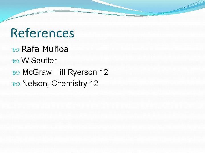 References Rafa Muñoa W Sautter Mc. Graw Hill Ryerson 12 Nelson, Chemistry 12 