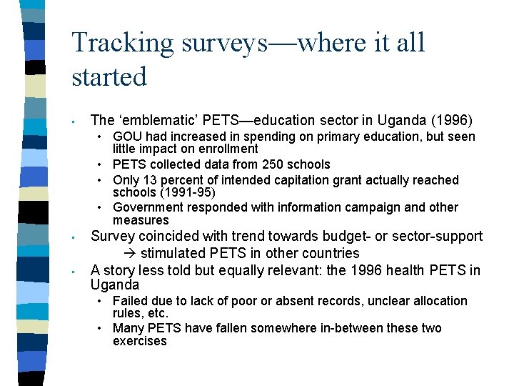 Tracking surveys—where it all started • The ‘emblematic’ PETS—education sector in Uganda (1996) •