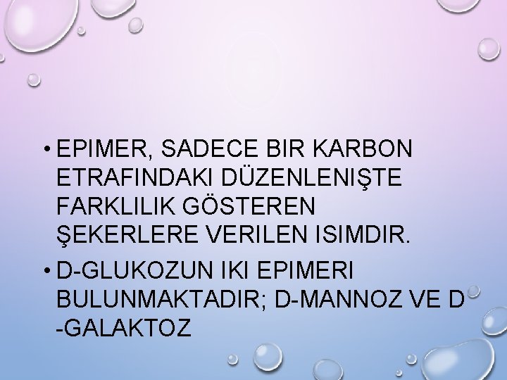  • EPIMER, SADECE BIR KARBON ETRAFINDAKI DÜZENLENIŞTE FARKLILIK GÖSTEREN ŞEKERLERE VERILEN ISIMDIR. •