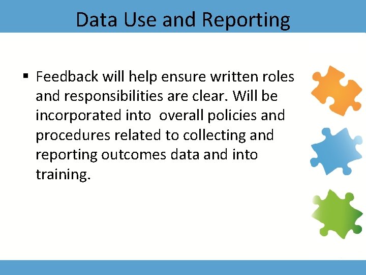 Data Use and Reporting § Feedback will help ensure written roles and responsibilities are