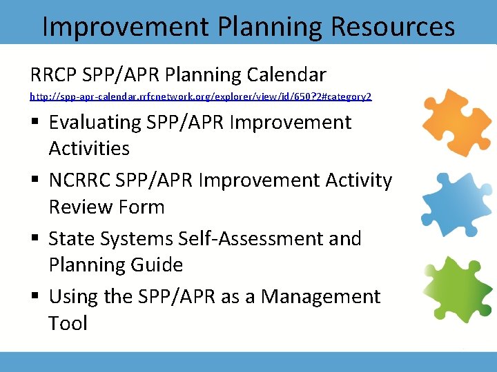 Improvement Planning Resources RRCP SPP/APR Planning Calendar http: //spp-apr-calendar. rrfcnetwork. org/explorer/view/id/650? 2#category 2 §
