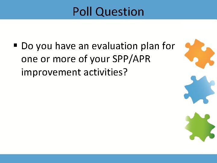 Poll Question § Do you have an evaluation plan for one or more of