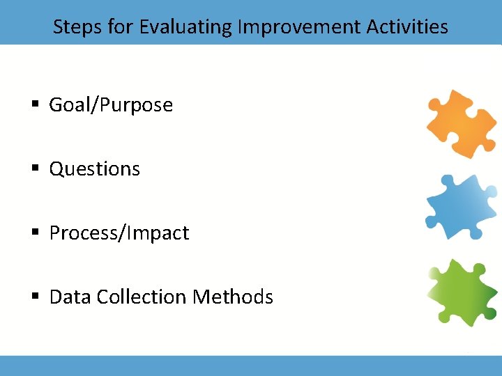 Steps for Evaluating Improvement Activities § Goal/Purpose § Questions § Process/Impact § Data Collection