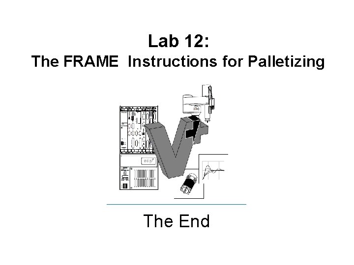Lab 12: The FRAME Instructions for Palletizing The End 