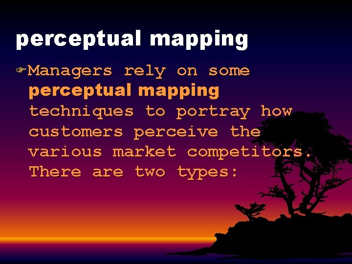 perceptual mapping F Managers rely on some perceptual mapping techniques to portray how customers