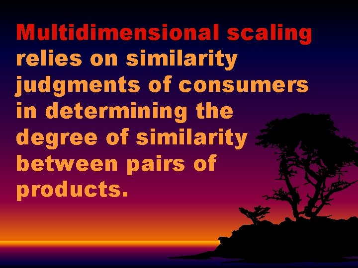 Multidimensional scaling relies on similarity judgments of consumers in determining the degree of similarity