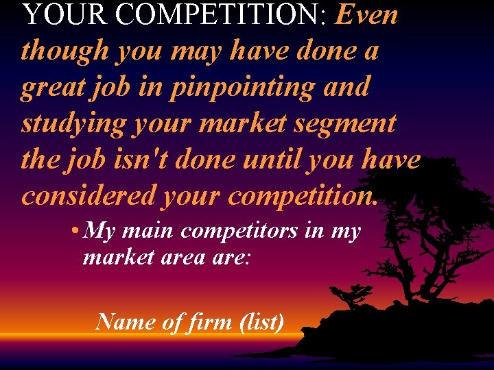 YOUR COMPETITION: Even though you may have done a great job in pinpointing and