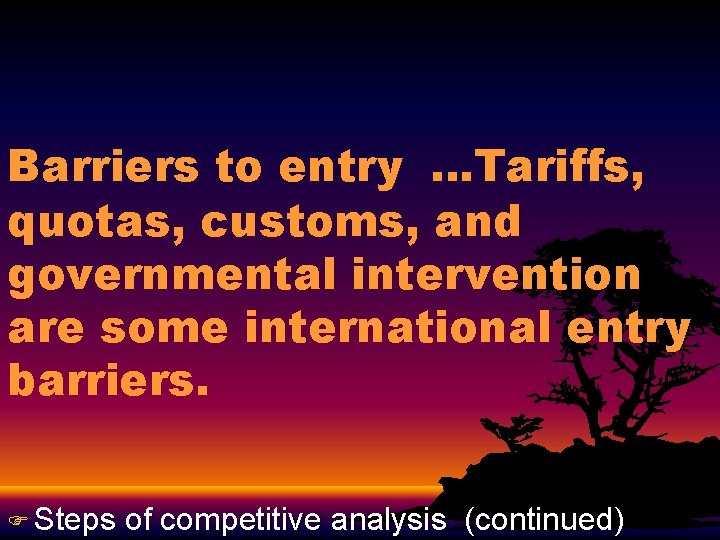 Barriers to entry …Tariffs, quotas, customs, and governmental intervention are some international entry barriers.