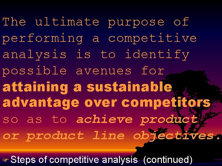 The ultimate purpose of performing a competitive analysis is to identify possible avenues for