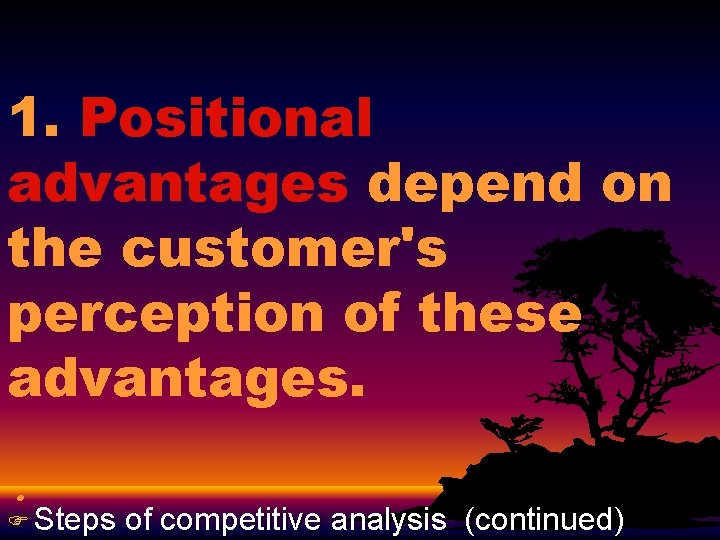 1. Positional advantages depend on the customer's perception of these advantages. . F Steps