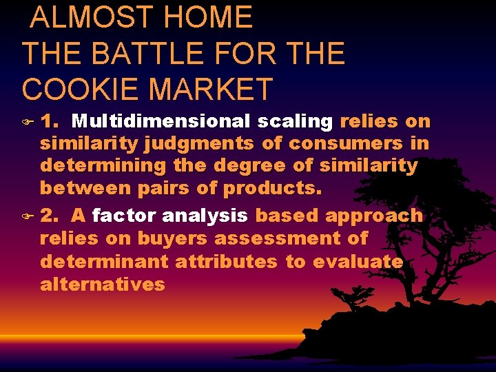 ALMOST HOME THE BATTLE FOR THE COOKIE MARKET F 1. Multidimensional scaling relies on