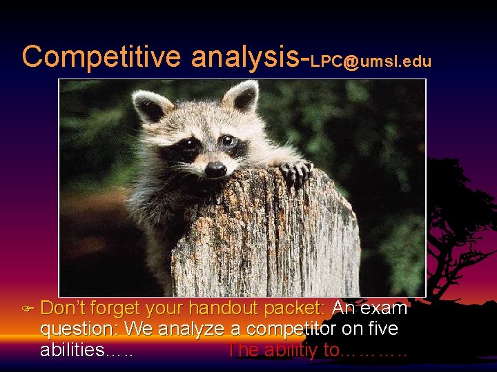 Competitive analysis-LPC@umsl. edu F Don’t forget your handout packet: An exam question: We analyze