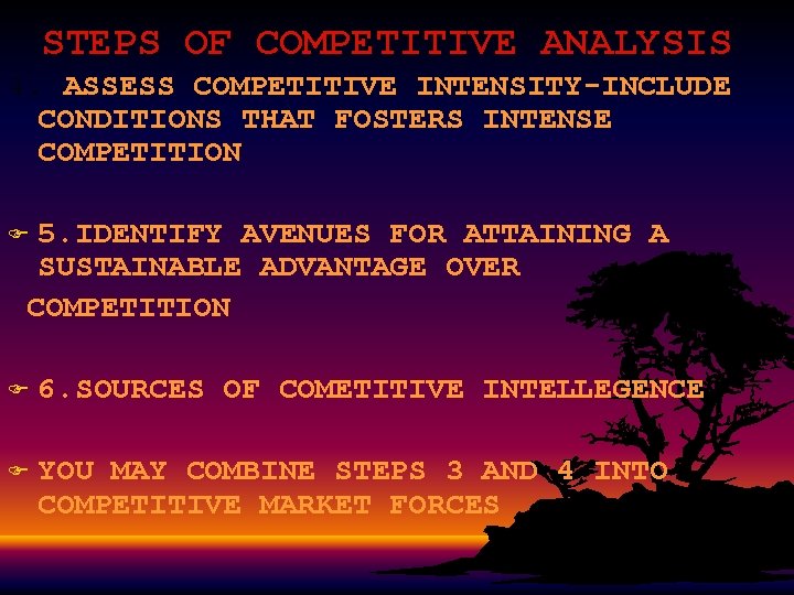 STEPS OF COMPETITIVE ANALYSIS 4. ASSESS COMPETITIVE INTENSITY-INCLUDE CONDITIONS THAT FOSTERS INTENSE COMPETITION 5.