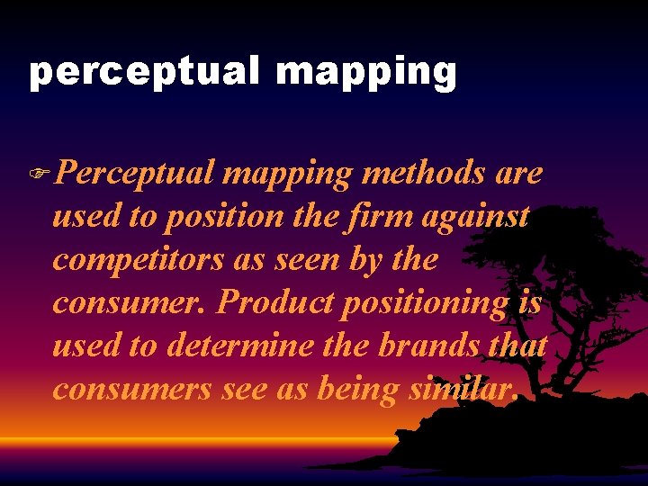 perceptual mapping FPerceptual mapping methods are used to position the firm against competitors as
