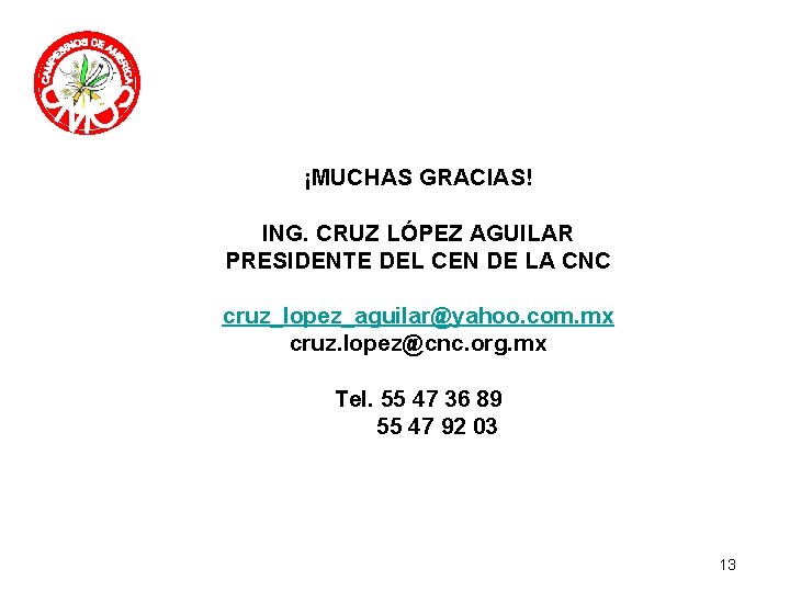 ¡MUCHAS GRACIAS! ING. CRUZ LÓPEZ AGUILAR PRESIDENTE DEL CEN DE LA CNC cruz_lopez_aguilar@yahoo. com.