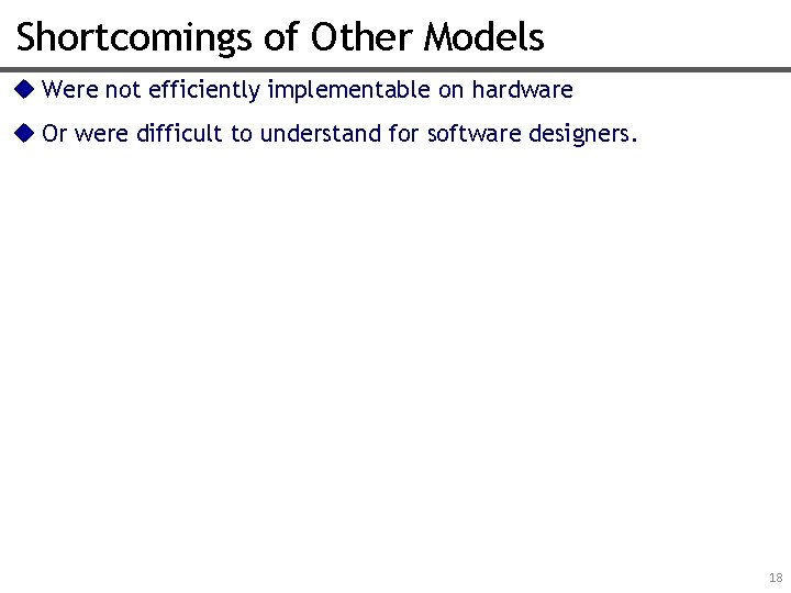 Shortcomings of Other Models u Were not efficiently implementable on hardware u Or were