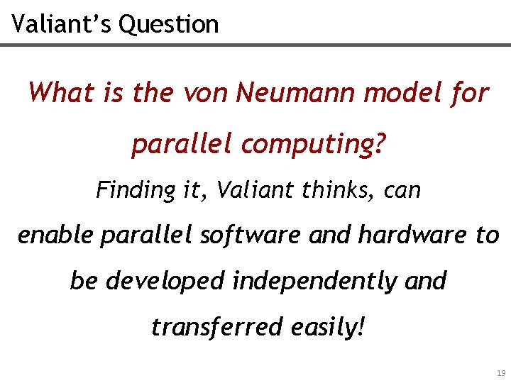 Valiant’s Question What is the von Neumann model for parallel computing? Finding it, Valiant