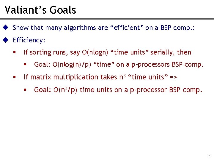 Valiant’s Goals u Show that many algorithms are “efficient” on a BSP comp. :
