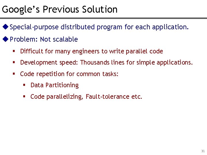 Google’s Previous Solution u Special-purpose distributed program for each application. u Problem: Not scalable
