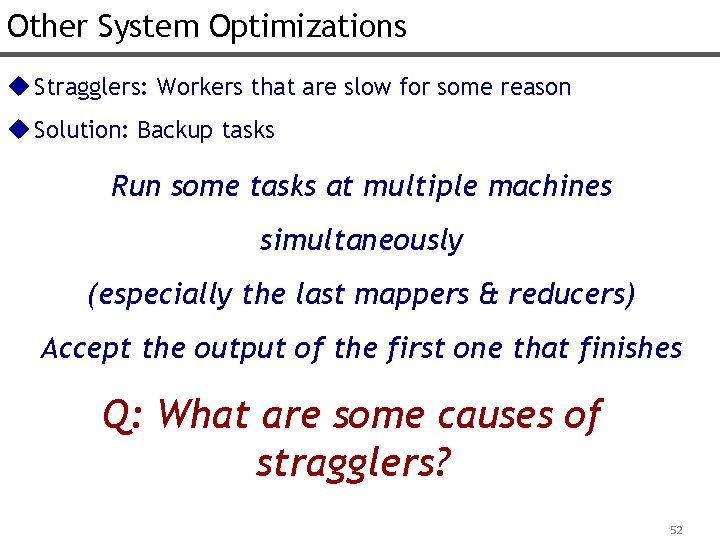 Other System Optimizations u Stragglers: Workers that are slow for some reason u Solution: