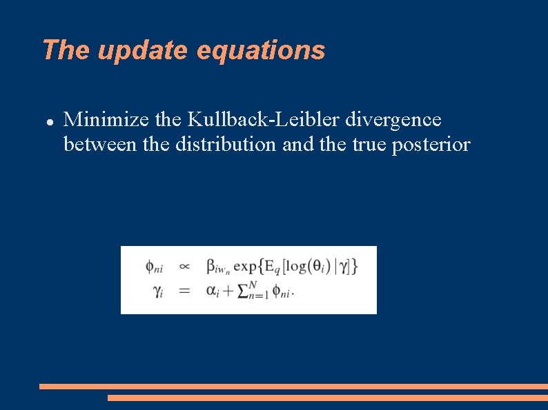 The update equations Minimize the Kullback-Leibler divergence between the distribution and the true posterior