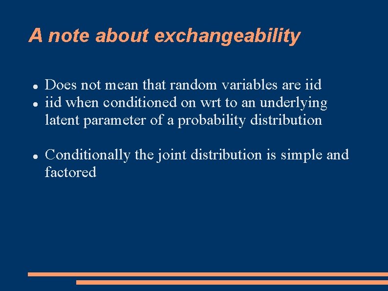 A note about exchangeability Does not mean that random variables are iid when conditioned