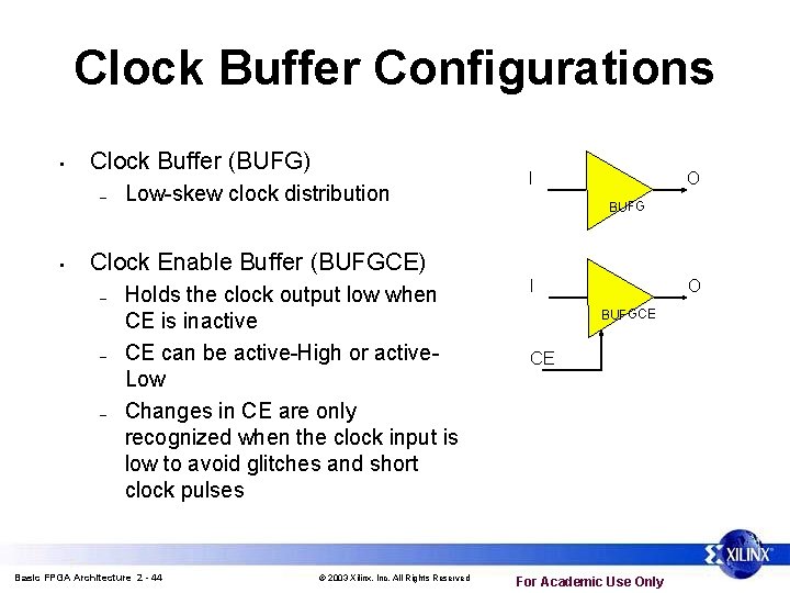 Clock Buffer Configurations • Clock Buffer (BUFG) – • Low-skew clock distribution I O Clock Buffer Configurations • Clock Buffer (BUFG) – • Low-skew clock distribution I O