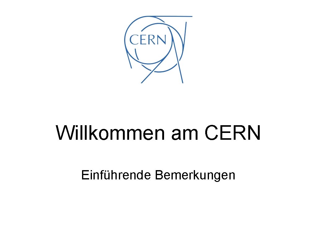 Willkommen am CERN Einführende Bemerkungen 