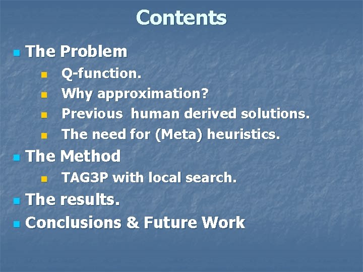 Contents n The Problem n n n Q-function. Why approximation? Previous human derived solutions.