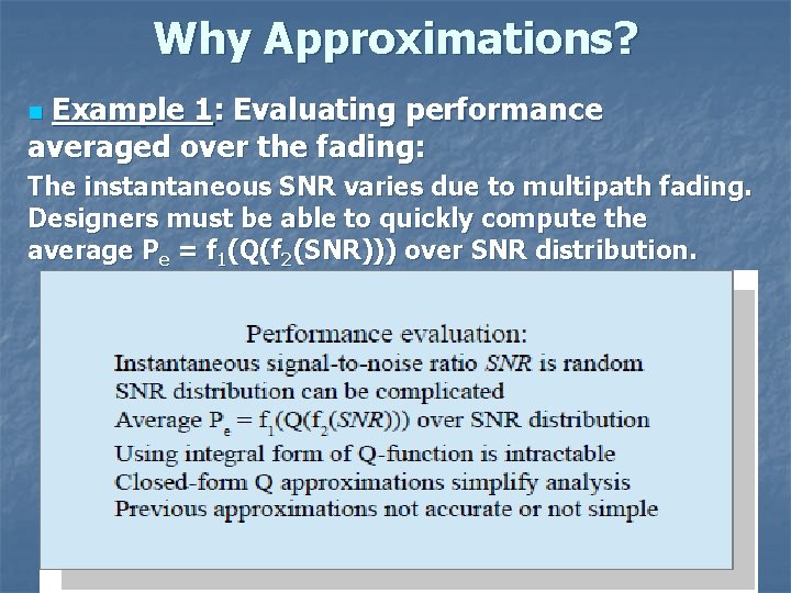 Why Approximations? Example 1: Evaluating performance averaged over the fading: n The instantaneous SNR