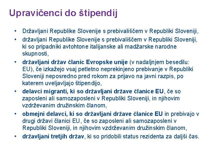 Upravičenci do štipendij • Državljani Republike Slovenije s prebivališčem v Republiki Sloveniji, • državljani