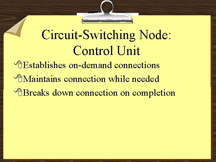 Circuit-Switching Node: Control Unit 8 Establishes on-demand connections 8 Maintains connection while needed 8